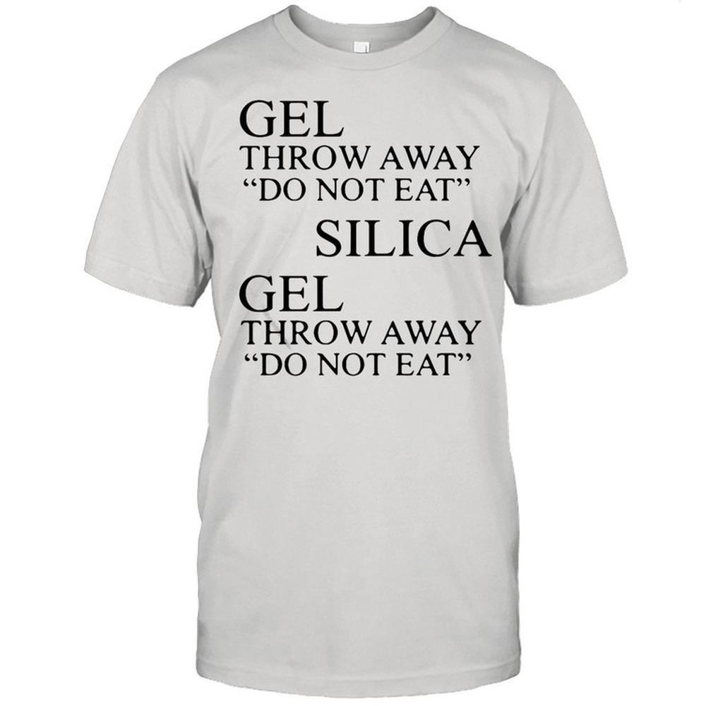 Gel Throw Away Do Not Eat Silica Gel Throw Away Do Not Eat Shirt